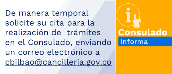 De manera temporal solicite su cita para la realización de  trámites en el Consulado, enviando  un correo electrónico a cbilbao@cancilleria.gov.co